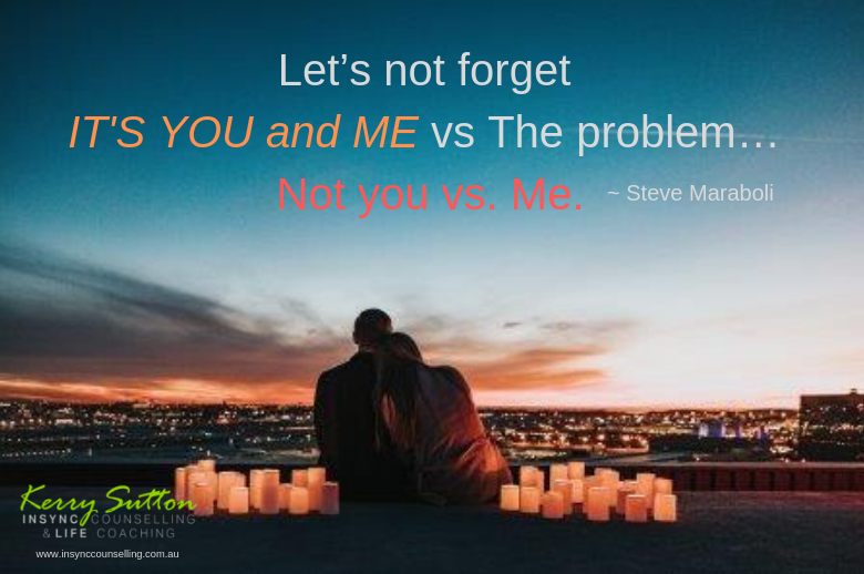 Let’s not forget it’s you and me vs. The problem… Not you vs. Me. ~ Steve Maraboli
